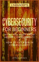 Kybernetická bezpečnosť pre začiatočníkov: Čo musíte vedieť o kybernetickej bezpečnosti a ako získať prácu v oblasti kybernetickej bezpečnosti - Cybersecurity for Beginners: What You Must Know about Cybersecurity & How to Get a Job in Cybersecurity