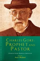 Charles Gore: Radikálny anglikán: Charles Gore a jeho spisy - Charles Gore: Radical Anglican: Charles Gore and His Writings