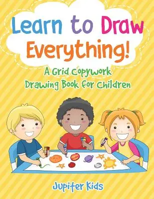 Naučte sa kresliť všetko! Knižka na kopírovanie mriežky pre deti - Learn to Draw Everything! A Grid Copywork Drawing Book for Children