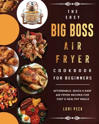 The Easy Big Boss Air Fryer Cookbook For Beginners (Jednoduchá kuchárska kniha pre začiatočníkov): Vzduchová fritéza pre začiatočníkov: cenovo dostupné, rýchle a jednoduché recepty na rýchle a zdravé jedlá - The Easy Big Boss Air Fryer Cookbook For Beginners: Affordable, Quick & Easy Air Fryer Recipes For Fast & Healthy Meals