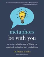 Metafory nech sú s vami: A to Z Dictionary of History's Greatest Metaphorical Quotations (Slovník od A do Z najväčších metaforických citátov z histórie) - Metaphors Be with You: An A to Z Dictionary of History's Greatest Metaphorical Quotations
