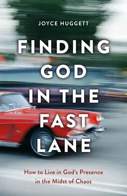Hľadanie Boha v rýchlom slede: Ako žiť v Božej prítomnosti uprostred chaosu - Finding God in the Fast Lane: How to Live in God's Presence in the Midst of Chaos