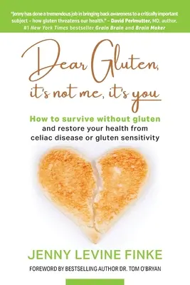 Drahý lepok, to nie ja, to ty: Ako prežiť bez lepku a obnoviť svoje zdravie po celiakii alebo citlivosti na lepok - Dear Gluten, It's Not Me, It's You: How to survive without gluten and restore your health from celiac disease or gluten sensitivity