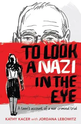 Pozrieť sa nacistovi do očí: Záznam tínedžera o súdnom procese s vojnovým zločincom - To Look a Nazi in the Eye: A Teen's Account of a War Criminal Trial