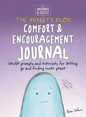 Tepláky a káva: Denník útechy a povzbudenia: Vyzvania a cvičenia na zbavenie sa obáv a nájdenie vnútorného pokoja - Sweatpants & Coffee: The Anxiety Blob Comfort and Encouragement Journal: Prompts and Exercises for Letting Go of Worry and Finding Inner Peace
