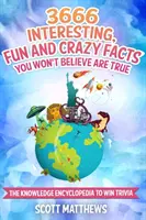 3666 zaujímavých, zábavných a bláznivých faktov, ktorým neuveríte, že sú pravdivé - Vedomostná encyklopédia k výhre Trivia - 3666 Interesting, Fun And Crazy Facts You Won't Believe Are True - The Knowledge Encyclopedia To Win Trivia