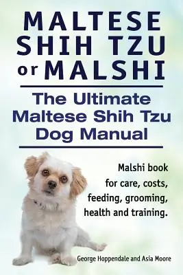 Maltézsky psík Shih Tzu alebo Malši. Ultimátna príručka o maltézskom psovi Shih Tzu. Kniha o malšiho tihu, ktorá obsahuje informácie o starostlivosti, nákladoch, kŕmení, ošetrovaní, zdraví a výcviku. - Maltese Shih Tzu or Malshi. The Ultimate Maltese Shih Tzu Dog Manual. Malshi book for care, costs, feeding, grooming, health and training.