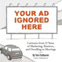 Vaša reklama sa tu ignoruje: Kreslené vtipy z 15 rokov marketingu, podnikania a čmárania na stretnutiach - Your Ad Ignored Here: Cartoons from 15 Years of Marketing, Business, and Doodling in Meetings