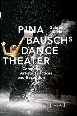 Tanečné divadlo Piny Bausch: Bauschová: spoločnosť, umelecké postupy a recepcia - Pina Bausch's Dance Theater: Company, Artistic Practices, and Reception
