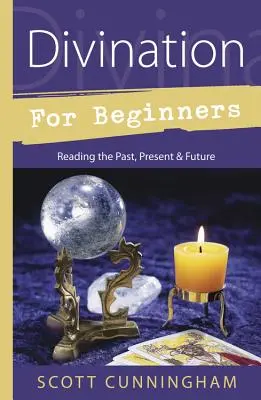Veštenie pre začiatočníkov: Čítanie minulosti, prítomnosti a budúcnosti - Divination for Beginners: Reading the Past, Present & Future