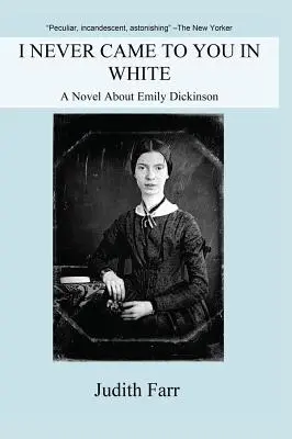 Nikdy som k tebe neprišiel v bielom: Román o Emily Dickinsonovej - I Never Came to You in White: A Novel about Emily Dickinson