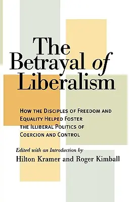 Zrada liberalizmu: Ako stúpenci slobody a rovnosti pomáhali podporovať neliberálnu politiku nátlaku a kontroly - The Betrayal of Liberalism: How the Disciples of Freedom and Equality Helped Foster the Illiberal Politics of Coercion and Control