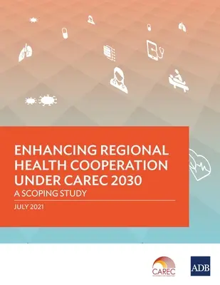 Posilnenie regionálnej spolupráce v oblasti zdravia v rámci CAREC 2030: Rozsahová štúdia - Enhancing Regional Health Cooperation under CAREC 2030: A Scoping Study