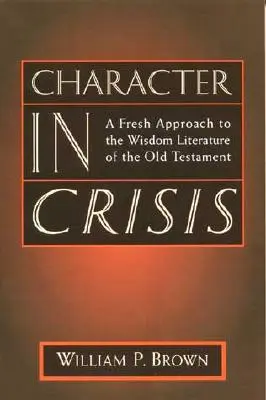 Charakter v kríze: Nový prístup k múdroslovnej literatúre Starého zákona - Character in Crisis: A Fresh Approach to the Wisdom Literature of the Old Testament