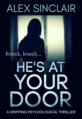 Je pri vašich dverách: Napínavý psychologický triler - He's at Your Door: A Gripping Psychological Thriller