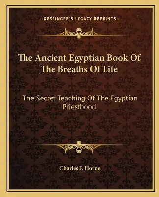 Staroegyptská kniha dychov života: Tajné učenie egyptských kňazov - The Ancient Egyptian Book of the Breaths of Life: The Secret Teaching of the Egyptian Priesthood