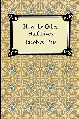 Ako žije druhá polovica: Štúdie medzi newyorskými činžiakmi - How the Other Half Lives: Studies Among the Tenements of New York