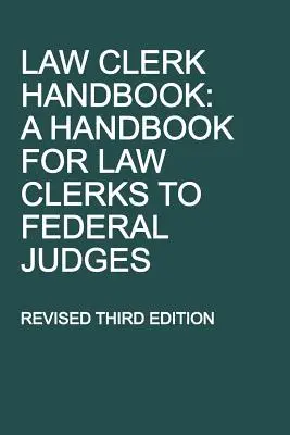 Príručka pre advokátskych koncipientov: Príručka pre advokátskych koncipientov federálnych sudcov, revidované tretie vydanie - Law Clerk Handbook: A Handbook for Law Clerks to Federal Judges, Revised Third Edition