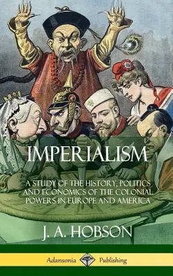 Imperializmus: (v tvrdej väzbe): Štúdia o dejinách, politike a ekonomike koloniálnych mocností v Európe a Amerike - Imperialism: A Study of the History, Politics and Economics of the Colonial Powers in Europe and America (Hardcover)