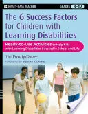 6 faktorov úspechu detí s poruchami učenia: Pripravené aktivity, ktoré pomôžu deťom s poruchami učenia uspieť v škole a v živote - The 6 Success Factors for Children with Learning Disabilities: Ready-To-Use Activities to Help Kids with LD Succeed in School and in Life