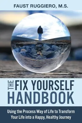 The Fix Yourself Handbook: Príručka: Využívanie procesného spôsobu života na premenu vášho života na šťastnú a zdravú cestu - The Fix Yourself Handbook: Using the Process Way of Life to Transform Your Life into a Happy, Healthy Journey