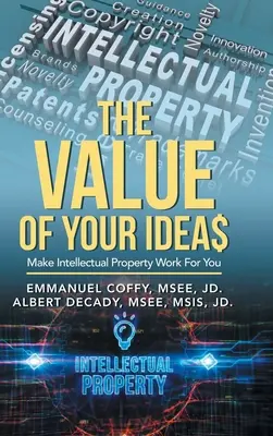The Value of Your Idea$: Aby duševné vlastníctvo pracovalo pre vás - The Value of Your Idea$: Make Intellectual Property Work for You