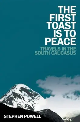 Prvý prípitok je na mier: Cesty po južnom Kaukaze - The First Toast is to Peace: Travels in the South Caucasus
