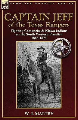 Kapitán Jeff z Texas Rangers: Boj proti indiánom z kmeňa Komančov a Kiowov na juhozápadnej hranici v rokoch 1863-1874 - Captain Jeff of the Texas Rangers: Fighting Comanche & Kiowa Indians on the South Western Frontier 1863-1874