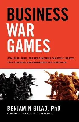Obchodné vojnové hry: Ako môžu veľké, malé a nové spoločnosti výrazne zlepšiť svoje stratégie a predbehnúť konkurenciu - Business War Games: How Large, Small, and New Companies Can Vastly Improve Their Strategies and Outmaneuver the Competition