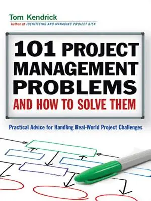 101 problémov projektového manažmentu a ich riešenie: praktické rady na zvládnutie reálnych výziev - 101 Project Management Problems and How to Solve Them: Practical Advice for Handling Real-World Challenges
