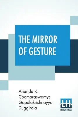 Zrkadlo gesta: Ananda Coomaraswamy and Gopala Krishn: The Abhinaya Darpaṇa of Nandikeśvara Translated Into English By Ananda Coomaraswamy And Gopala Krishn - The Mirror Of Gesture: Being The Abhinaya Darpaṇa Of Nandikeśvara Translated Into English By Ananda Coomaraswamy And Gopala Krishn