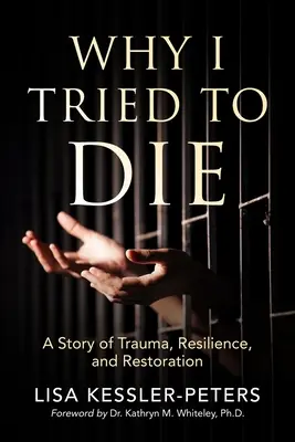 Prečo som sa pokúsila zomrieť: Príbeh traumy, odolnosti a obnovy - Why I Tried to Die: A Story of Trauma, Resilience and Restoration