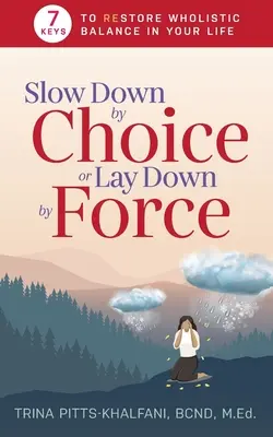 Spomaľte z vlastnej vôle alebo si ľahnite z donútenia: 7 kľúčov k obnoveniu celistvej rovnováhy vo vašom živote - Slow Down by Choice or Lay Down by Force: 7 Keys to Restore Wholistic Balance In Your Life