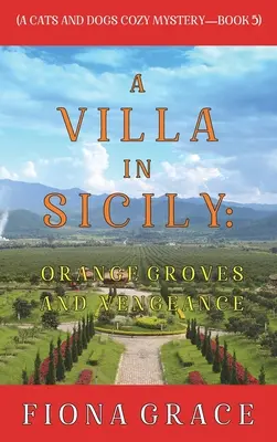 Vila na Sicílii: Pomarančové háje a pomsta (A Cats and Dogs Cozy Mystery-Book 5) - A Villa in Sicily: Orange Groves and Vengeance (A Cats and Dogs Cozy Mystery-Book 5)