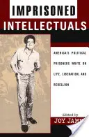 Uväznení intelektuáli: Americkí politickí väzni píšu o živote, oslobodení a vzbure - Imprisoned Intellectuals: America's Political Prisoners Write on Life, Liberation, and Rebellion