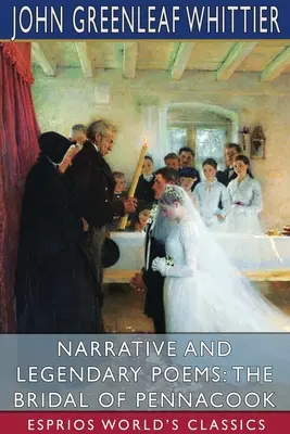 Naratívne a legendárne básne: Nevesta z Pennacooku (Esprios Classics) - Narrative and Legendary Poems: The Bridal of Pennacook (Esprios Classics)