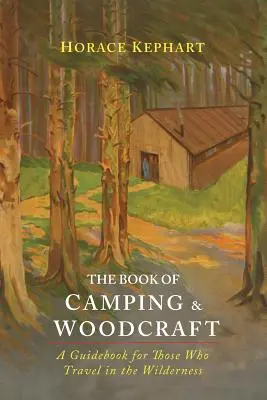 Kniha o kempovaní a woodcrafte: Príručka pre tých, ktorí cestujú v divočine - The Book of Camping & Woodcraft: A Guidebook For Those Who Travel In The Wilderness