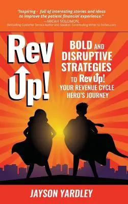 Rev Up!: Odvážne a prevratné stratégie na oživenie! Cesta hrdinu vášho príjmového cyklu - Rev Up!: Bold and Disruptive Strategies to Rev Up! Your Revenue Cycle Hero's Journey