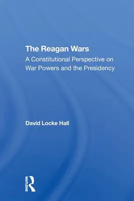 Reaganove vojny: ústavný pohľad na vojnové právomoci a prezidentstvo - The Reagan Wars: A Constitutional Perspective on War Powers and the Presidency