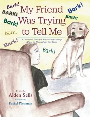 Môj kamarát sa mi snažil povedať: Detská kniha pre dospelých o tom, ako nás psy ovplyvňujú počas celého života - My Friend Was Trying to Tell Me: A Children's Book for Adults on How Dogs Affect Us Throughout our Lives