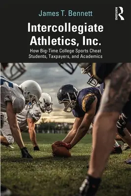 Intercollegiate Athletics, Inc: Ako veľké univerzitné športy podvádzajú študentov, daňových poplatníkov a akademickú obec - Intercollegiate Athletics, Inc.: How Big-Time College Sports Cheat Students, Taxpayers, and Academics