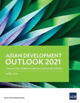 Ázijský výhľad rozvoja (Ado) 2021: Financovanie ekologickej a inkluzívnej obnovy - Asian Development Outlook (Ado) 2021: Financing a Green and Inclusive Recovery