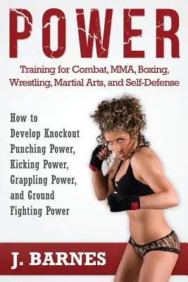 Silový tréning pre boj, MMA, box, zápasenie, bojové umenia a sebaobranu: Ako rozvíjať knokautujúcu silu úderov, silu kopov, po - Power Training for Combat, Mma, Boxing, Wrestling, Martial Arts, and Self-Defense: How to Develop Knockout Punching Power, Kicking Power, Grappling Po