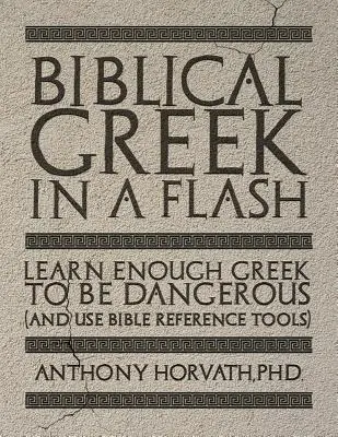 Biblická gréčtina v rýchlosti: Naučte sa dosť gréčtiny na to, aby ste boli nebezpeční a používali biblické referenčné nástroje - Biblical Greek in a Flash: Learn Enough Greek to Be Dangerous And Use Bible Reference Tools