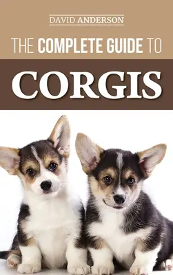 Kompletný sprievodca corgi: Všetko, čo treba vedieť o plemienkach pembroke welsh a cardigan welsh corgi - The Complete Guide to Corgis: Everything to Know About Both the Pembroke Welsh and Cardigan Welsh Corgi Dog Breeds