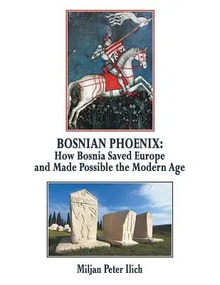 Bosnian Phoenix: Ako Bosna zachránila Európu a umožnila vznik modernej doby - Bosnian Phoenix: How Bosnia Saved Europe and Made Possible the Modern Age