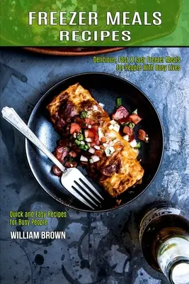Recepty na jedlá z mrazničky: (Rýchle a jednoduché recepty pre zaneprázdnených ľudí) - Freezer Meals Recipes: Delicious, Fast & Easy Freezer Meals for People With Busy Lives (Quick and Easy Recipes for Busy People)