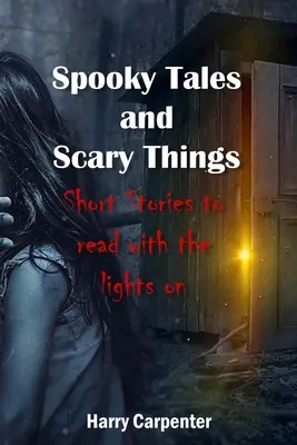 Strašidelné príbehy a desivé veci: Krátke príbehy na čítanie pri zhasnutých svetlách - Spooky Tales and Scary Things: Short Stories To Read With The Lights On