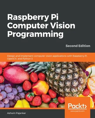Raspberry Pi Computer Vision Programming - Second Edition: Navrhujte a implementujte aplikácie počítačového videnia pomocou Raspberry Pi, OpenCV a Pythonu 3 - Raspberry Pi Computer Vision Programming -Second Edition: Design and implement computer vision applications with Raspberry Pi, OpenCV, and Python 3