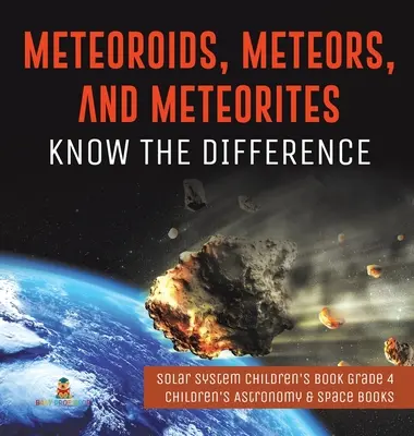 Meteoroidy, meteory a meteority: Poznajte rozdiely - detská kniha o slnečnej sústave 4. ročník - detské knihy o astronómii a vesmíre - Meteoroids, Meteors, and Meteorites: Know the Difference - Solar System Children's Book Grade 4 - Children's Astronomy & Space Books